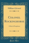 Image for Colonel Rockinghorse: A Book of Paraphrases (Classic Reprint)