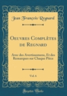 Image for Oeuvres Completes de Regnard, Vol. 6: Avec des Avertissemens, Et des Remarques sur Chaque Piece (Classic Reprint)