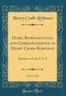 Image for Diary, Reminiscences, and Correspondence of Henry Crabb Robinson, Vol. 1 of 2: Barrister-at-Law, F. S. A (Classic Reprint)
