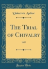 Image for The Trial of Chivalry: 1605 (Classic Reprint)