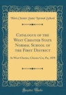 Image for Catalogue of the West Chester State Normal School of the First District: At West Chester, Chester Co;, Pa;, 1878 (Classic Reprint)