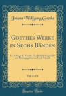 Image for Goethes Werke in Sechs Banden, Vol. 6 of 6: Im Auftrage der Goethe-Gesellschaft Ausgewahlt und Herausgegeben von Erich Schmidt (Classic Reprint)