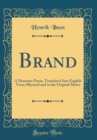 Image for Brand: A Dramatic Poem, Translated Into English Verse; Rhymed and in the Original Metre (Classic Reprint)
