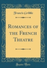 Image for Romances of the French Theatre (Classic Reprint)