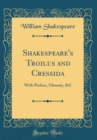 Image for Shakespeare&#39;s Troilus and Cressida: With Preface, Glossary, &amp;C (Classic Reprint)