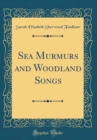 Image for Sea Murmurs and Woodland Songs (Classic Reprint)