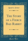Image for The Story of a Fierce Bad Rabbit (Classic Reprint)
