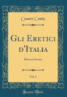 Image for Gli Eretici d&#39;Italia, Vol. 2: Discorsi Storici (Classic Reprint)