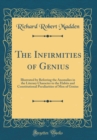Image for The Infirmities of Genius: Illustrated by Referring the Anomalies in the Literary Character to the Habits and Constitutional Peculiarities of Men of Genius (Classic Reprint)