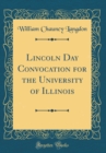 Image for Lincoln Day Convocation for the University of Illinois (Classic Reprint)
