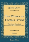 Image for The Works of Thomas Otway, Vol. 3 of 3: With Notes, Critical and Explanatory, and a Life of the Author (Classic Reprint)