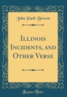 Image for Illinois Incidents, and Other Verse (Classic Reprint)