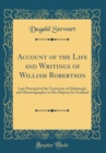 Image for Account of the Life and Writings of William Robertson: Late Principal of the University of Edinburgh, and Historiographer to His Majesty for Scotland (Classic Reprint)