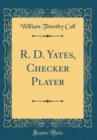 Image for R. D. Yates, Checker Player (Classic Reprint)