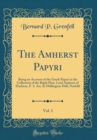 Image for The Amherst Papyri, Vol. 1: Being an Account of the Greek Papyri in the Collection of the Right Hon. Lord Amherst of Hackney, F. S. An; At Didlington Hall, Norfolk (Classic Reprint)