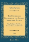 Image for The Fathers and Founders of the London Missionary Society, Vol. 2: With a Brief Sketch of Methodism, and Historical Notices of the Several Protestant Missions, From 1556 to 1839 (Classic Reprint)