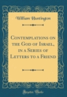 Image for Contemplations on the God of Israel, in a Series of Letters to a Friend (Classic Reprint)