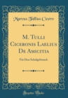 Image for M. Tulli Ciceronis Laelius De Amicitia: Fur Den Schulgebrauch (Classic Reprint)