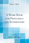 Image for A Work Book for Principals and Supervisors (Classic Reprint)
