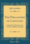 Image for The Philosophy of Language: Comprising Universal Grammar, or the Pure Science of Language; And Glossology, or the Historical Relations of Languages (Classic Reprint)