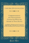 Image for Correspondence and Negotiations Connected With the Affairs of Nova Scotia: Laid Before Parliament by Command of His Excellency the Governor General (Classic Reprint)