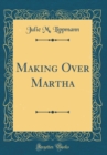 Image for Making Over Martha (Classic Reprint)