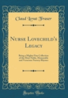 Image for Nurse Lovechild&#39;s Legacy: Being a Mighty Fine Collection of the Most Noble, Memorable and Veracious Nursery Rhymes (Classic Reprint)