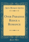 Image for Over Paradise Ridge a Romance (Classic Reprint)