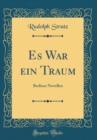 Image for Es War ein Traum: Berliner Novellen (Classic Reprint)