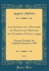 Image for Les Sources de l&#39;Histoire de France des Origines aux Guerres d&#39;Italie (1494), Vol. 2: Epoque Feodale, les Capetiens Jusqu&#39;en 1180 (Classic Reprint)