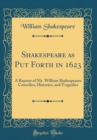 Image for Shakespeare as Put Forth in 1623: A Reprint of Mr. William Shakespeares Comedies, Histories, and Tragedies (Classic Reprint)