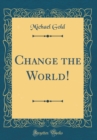 Image for Change the World! (Classic Reprint)