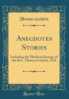 Image for Anecdotes Stories: Including the Platform Sayings of the Rev. Thomas Guthrie, D.D (Classic Reprint)