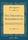 Image for The Theatrical Remembrancer: Containing a Complete List of All the Dramatic Performances in the English Language; Their Several Editions, Dates, and Sizes, and the Theatres Where They Were Originally 