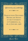 Image for Praelections Delivered Before the Senate of the University of Cambridge, 25, 26, 27 January, 1906 (Classic Reprint)
