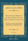 Image for The Complete Works of the Rev. Andrew Fuller, With a Memoir of His Life, Vol. 2 of 2: Expository Discourses and Notes; Sermons and Sketches; Circular Letters; Letters on Systematic Divinity; Thoughts 