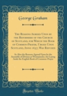 Image for The Reasons Agreed Upon by the Reformers of the Church of Scotland, for Which the Book of Common-Prayer, Urged Upon Scotland, Anno 1637, Was Refused: As Also the Reasons Agreed Upon by the Assembly of