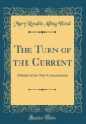 Image for The Turn of the Current: A Study of the New Consciousness (Classic Reprint)