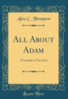 Image for All About Adam: A Comedy in Two Acts (Classic Reprint)
