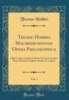 Image for Thomæ Hobbes Malmesburiensis Opera Philosophica, Vol. 5: Quæ Latine Scripsit Omnia in Unum Corpus Nunc Primum Collecta Studio Et Labore (Classic Reprint)