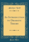 Image for An Introduction to Dramatic Theory (Classic Reprint)
