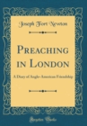 Image for Preaching in London: A Diary of Anglo-American Friendship (Classic Reprint)
