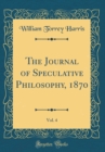Image for The Journal of Speculative Philosophy, 1870, Vol. 4 (Classic Reprint)