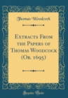 Image for Extracts From the Papers of Thomas Woodcock (Ob. 1695) (Classic Reprint)