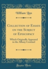 Image for Collection of Essays on the Subject of Episcopacy: Which Originally Appeared in the Albany Centinel (Classic Reprint)