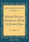 Image for Ralph Waldo Emerson, How to Know Him (Classic Reprint)