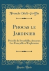 Image for Phocas le Jardinier: Precede de Swanhilde; Ancaeus; Les Fiancailles d&#39;Euphrosine (Classic Reprint)