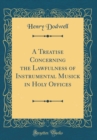 Image for A Treatise Concerning the Lawfulness of Instrumental Musick in Holy Offices (Classic Reprint)