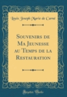 Image for Souvenirs de Ma Jeunesse au Temps de la Restauration (Classic Reprint)
