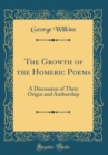 Image for The Growth of the Homeric Poems: A Discussion of Their Origin and Authorship (Classic Reprint)